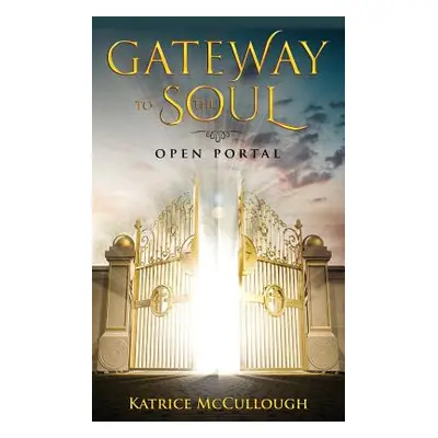 "Gate Way To The Soul: Open Portal" - "" ("McCullough Katrice")