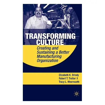 "Transforming Culture: Creating and Sustaining a Better Manufacturing Organization" - "" ("Briod