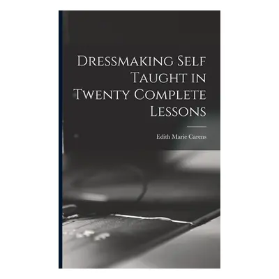 "Dressmaking Self Taught in Twenty Complete Lessons" - "" ("Carens Edith Marie")