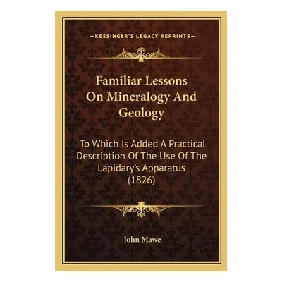 "Familiar Lessons On Mineralogy And Geology: To Which Is Added A Practical Description Of The Us