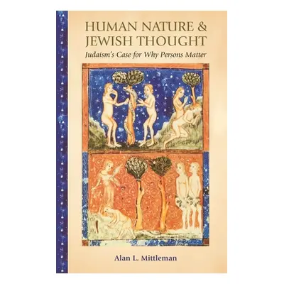 "Human Nature & Jewish Thought: Judaism's Case for Why Persons Matter" - "" ("Mittleman Alan L."