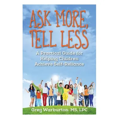 "Ask More, Tell Less: A Practical Guide for Helping Children Achieve Self-Reliance" - "" ("Warbu