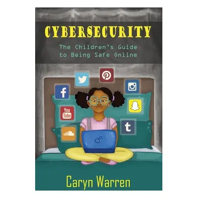 "Cybersecurity: A Children's Guide to Being Safe Online" - "" ("Warren Caryn")