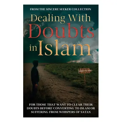 "Dealing With Doubts in Islam: For Those That Want to Clear Their Doubts Before Converting to Is