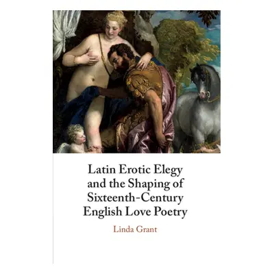 "Latin Erotic Elegy and the Shaping of Sixteenth-Century English Love Poetry: Lascivious Poets" 