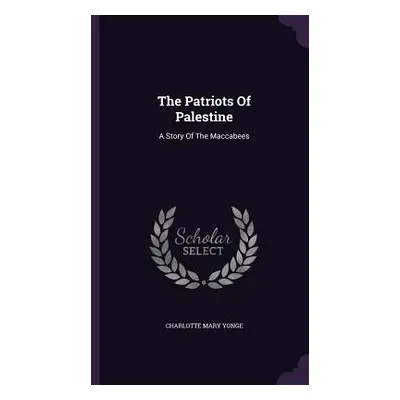 "The Patriots Of Palestine: A Story Of The Maccabees" - "" ("Yonge Charlotte Mary")