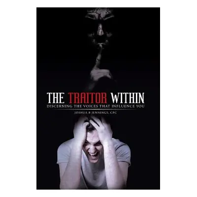 "The Traitor Within: Discerning the Voices that Influence You" - "" ("Jennings Cpc Joshua B.")