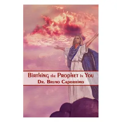 "Birthing the Prophet in You" - "" ("Caporrimo Bruno")