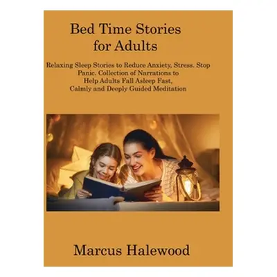 "Bed Time Stories for Adults: Relaxing Sleep Stories to Reduce Anxiety, Stress. Stop Panic. Coll