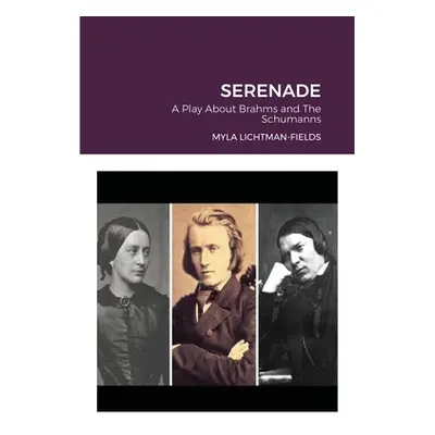 "Serenade: A Play About Brahms and The Schumanns" - "" ("Lichtman-Fields Myla")