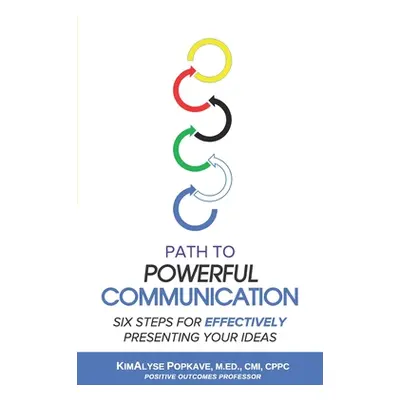 "Path to Powerful Communication: Six Steps for Effectively Presenting Your Ideas" - "" ("Popkave