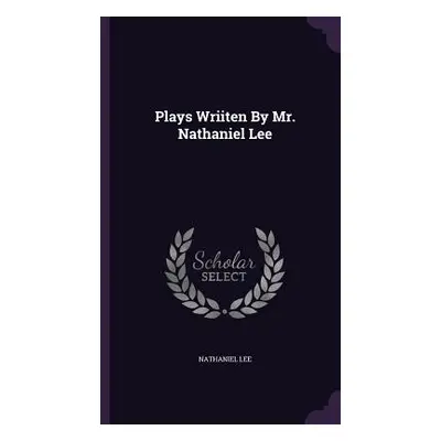 "Plays Wriiten By Mr. Nathaniel Lee" - "" ("Lee Nathaniel")