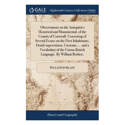 "Observations on the Antiquities Historical and Monumental, of the County of Cornwall. Consistin