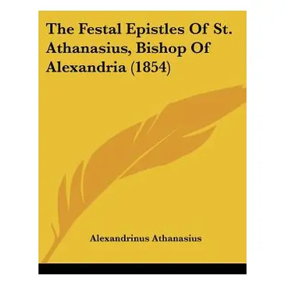 "The Festal Epistles of St. Athanasius, Bishop of Alexandria (1854)" - "" ("Athanasius Alexandri