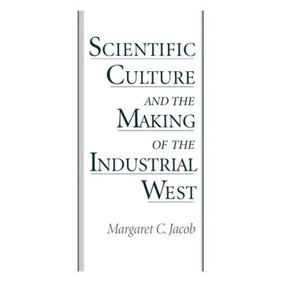 "Scientific Culture and the Making of the Industrial West" - "" ("Jacob Margaret C.")