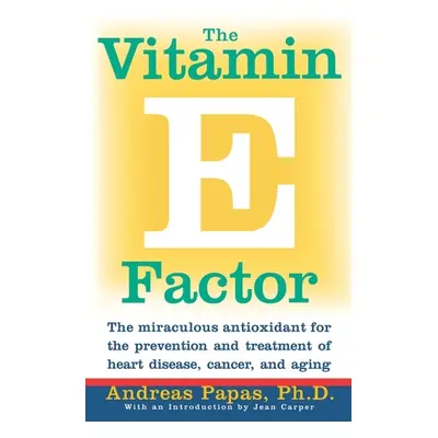 "The Vitamin E Factor: The Miraculous Antioxidant for the Prevention and Treatment of Heart Dise