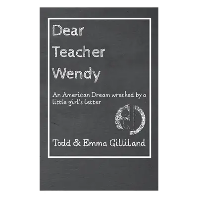 "Dear Teacher Wendy: An American Dream Wrecked by a Little Girl's Letter" - "" ("Gilliland Todd"