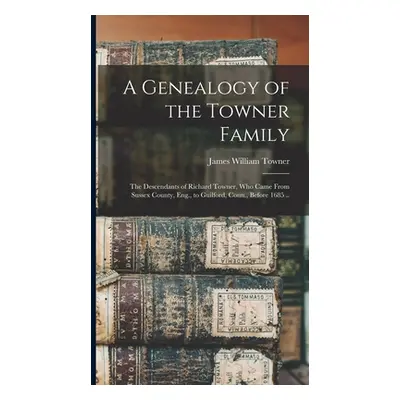 "A Genealogy of the Towner Family; the Descendants of Richard Towner, who Came From Sussex Count