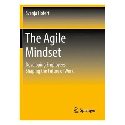 "The Agile Mindset: Developing Employees, Shaping the Future of Work" - "" ("Hofert Svenja")