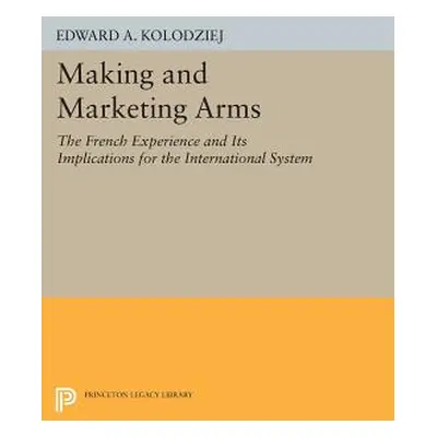 "Making and Marketing Arms: The French Experience and Its Implications for the International Sys