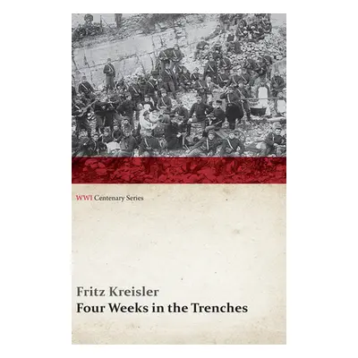 "Four Weeks in the Trenches: The War Story of a Violinist (Wwi Centenary Series)" - "" ("Kreisle