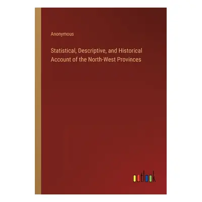 "Statistical, Descriptive, and Historical Account of the North-West Provinces" - "" ("Anonymous"