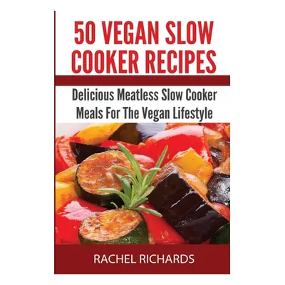 "50 Vegan Slow Cooker Recipes: Delicious Meatless Slow Cooker Meals For The Vegan Lifestyle" - "