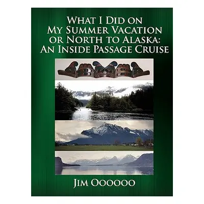 "What I Did on My Summer Vacation or North to Alaska: An Inside Passage Cruise" - "" ("Oooooo Ji