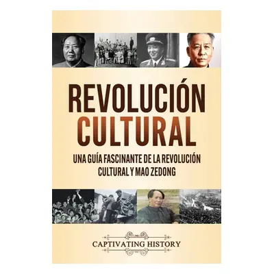 "Revolucin Cultural: Una gua fascinante de la Revolucin Cultural y Mao Zedong" - "" ("History Ca