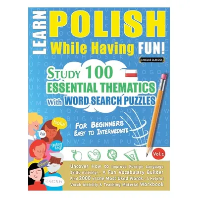 "Learn Polish While Having Fun! - For Beginners: EASY TO INTERMEDIATE - STUDY 100 ESSENTIAL THEM