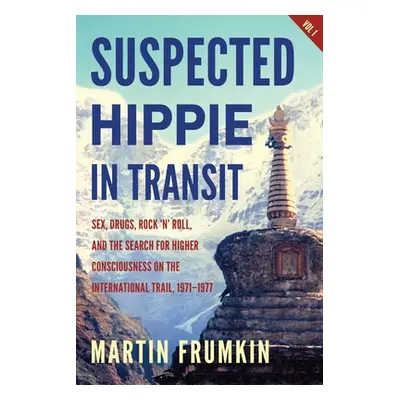 "Suspected Hippie in Transit: : Sex, Drugs, Rock 'n' Roll, and the Search for Higher Consciousne