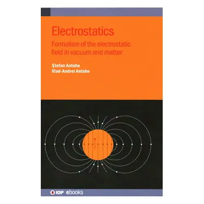 "Electrostatics: Formalism of the Electrostatic Field in Vacuum and Matter" - "" ("Antohe Stefan