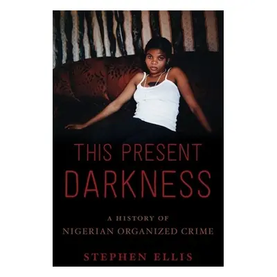 "This Present Darkness: A History of Nigerian Organized Crime" - "" ("Ellis Stephen")