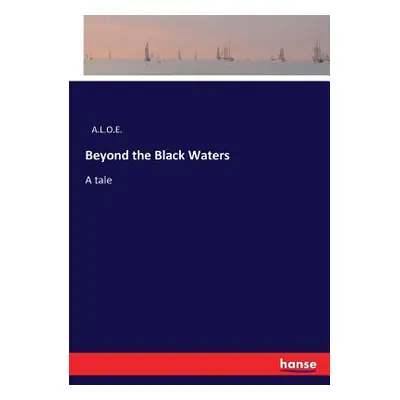 "Beyond the Black Waters: A tale" - "" ("A. L. O. E.")