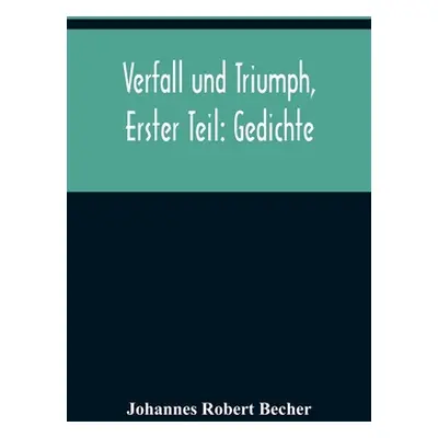 "Verfall und Triumph, Erster Teil: Gedichte" - "" ("Robert Becher Johannes")