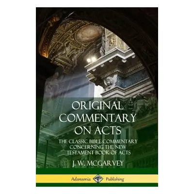 "Original Commentary on Acts: The Classic Bible Commentary Concerning the New Testament Book of 