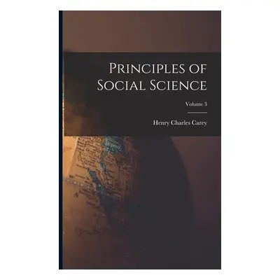 "Principles of Social Science; Volume 3" - "" ("Carey Henry Charles")