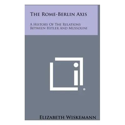 "The Rome-Berlin Axis: A History of the Relations Between Hitler and Mussolini" - "" ("Wiskemann