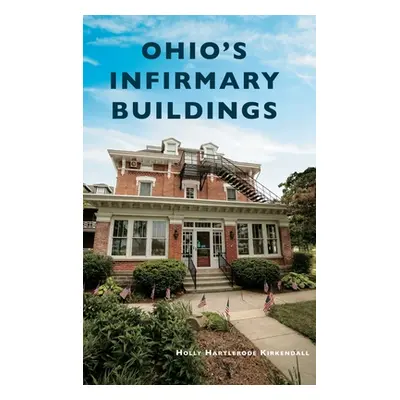 "Ohio's Infirmary Buildings" - "" ("KirKendall Holly")