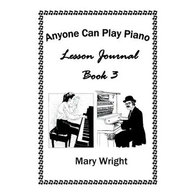 "Anyone Can Play Piano: Lesson Journal Book Three" - "" ("Wright Mary")