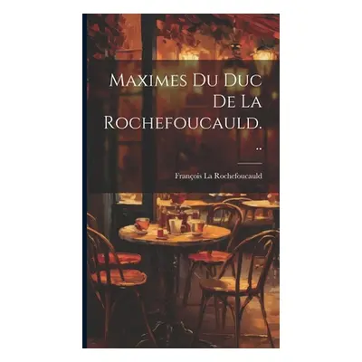 "Maximes Du Duc De La Rochefoucauld..." - "" ("Rochefoucauld Franois La")