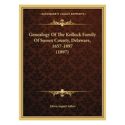 "Genealogy Of The Kollock Family Of Sussex County, Delaware, 1657-1897 (1897)" - "" ("Sellers Ed