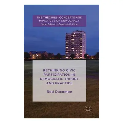 "Rethinking Civic Participation in Democratic Theory and Practice" - "" ("Dacombe Rod")