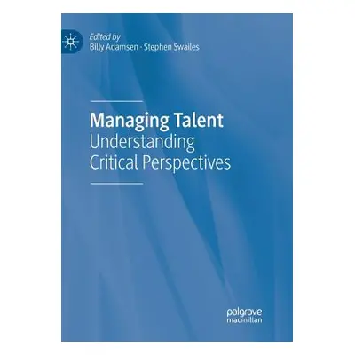 "Managing Talent: Understanding Critical Perspectives" - "" ("Adamsen Billy")