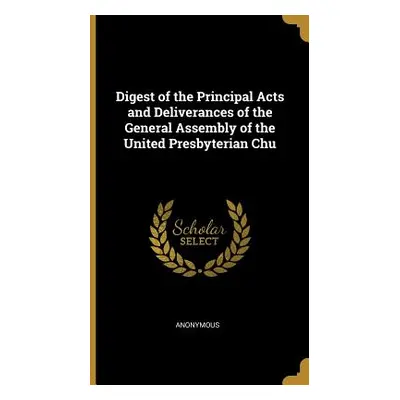 "Digest of the Principal Acts and Deliverances of the General Assembly of the United Presbyteria