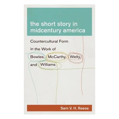 "The Short Story in Midcentury America: Countercultural Form in the Work of Bowles, McCarthy, We