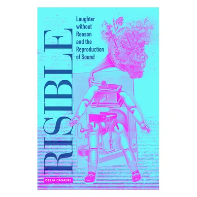 "Risible: Laughter Without Reason and the Reproduction of Sound" - "" ("Casadei Delia")