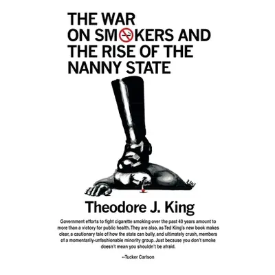 "The War on Smokers and the Rise of the Nanny State" - "" ("King Theodore J.")