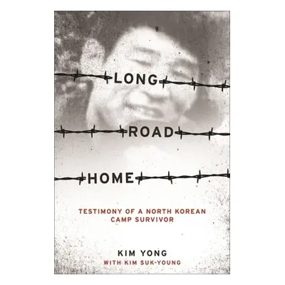 "Long Road Home: Testimony of a North Korean Camp Survivor" - "" ("Kim Yong")