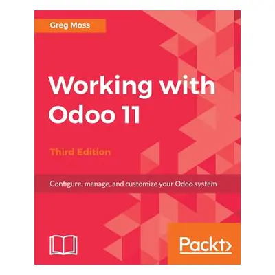 "Working with Odoo 11 - Third Edition: Configure, manage, and customize your Odoo system" - "" (